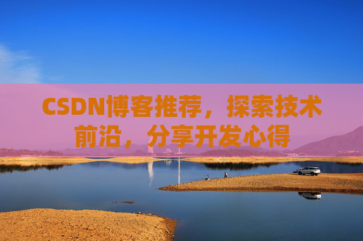 CSDN博客推荐，探索技术前沿，分享开发心得