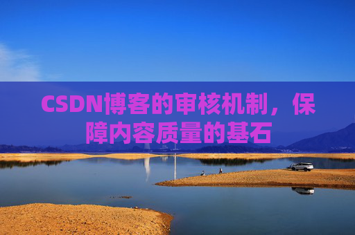CSDN博客的审核机制，保障内容质量的基石